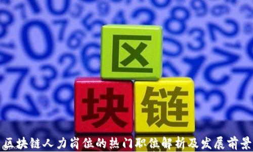 
区块链人力岗位的热门职位解析及发展前景
