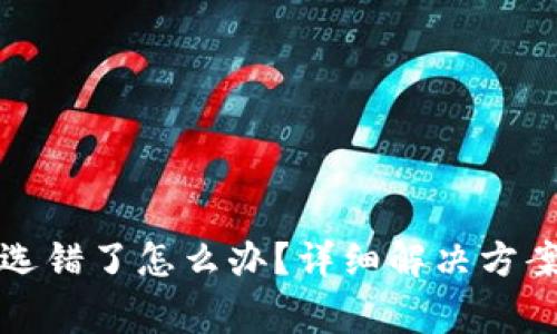 TP钱包转账公链选错了怎么办？详细解决方案与常见问题解答