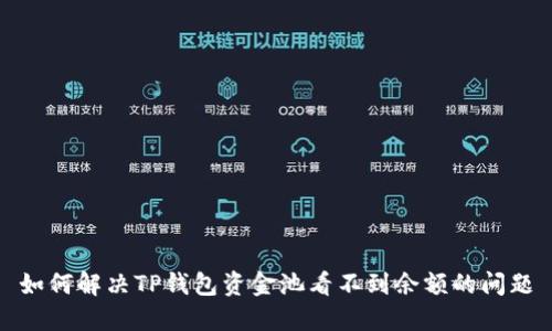 如何解决TP钱包资金池看不到余额的问题