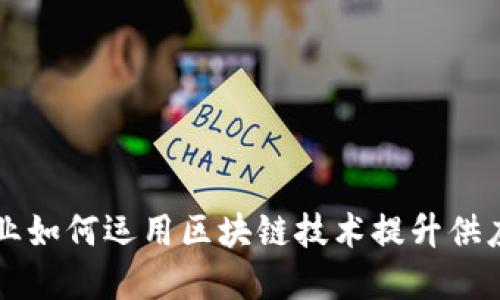 肉制品企业如何运用区块链技术提升供应链透明度
