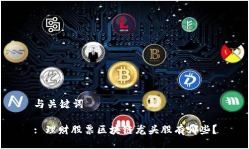 与关键词

: 理财股票区块链龙头股有哪些？