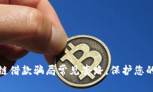 揭秘区块链借款骗局常见套路，保护您的投资安全