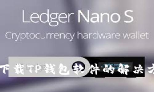 苹果用户无法下载TP钱包软件的解决方案与常见问题