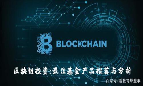 区块链投资：最佳基金产品推荐与分析