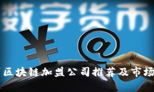 广州区块链加盟公司推荐及市场分析