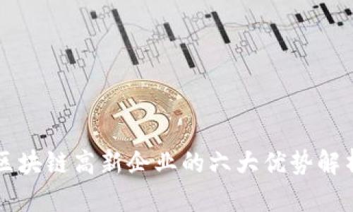 区块链高新企业的六大优势解析
