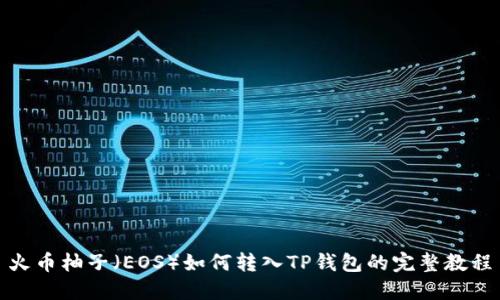 火币柚子（EOS）如何转入TP钱包的完整教程