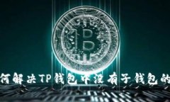 : 如何解决TP钱包中没有子钱包的问题