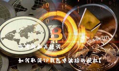 思考的和关键词：

如何取消TP钱包中波场的授权？