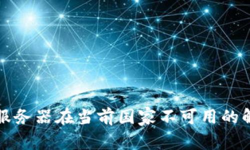 TP钱包服务器在当前国家不可用的解决方案