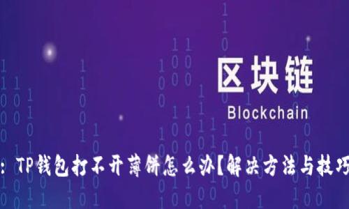 : TP钱包打不开薄饼怎么办？解决方法与技巧