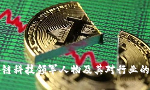 区块链科技领军人物及其对行业的影响