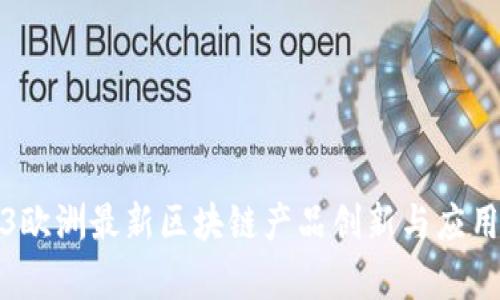 2023欧洲最新区块链产品创新与应用解析