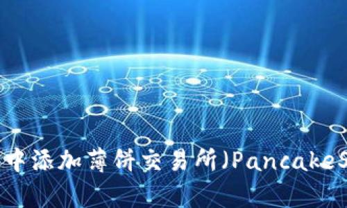 如何在TP钱包中添加薄饼交易所（PancakeSwap）交易对？