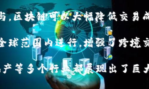 区块链的优势主要体现在以下几个方面：

1. **去中心化**：区块链技术不依赖于中心化的第三方机构，让用户可以直接进行交易和信息交换，降低了信任成本和风险。

2. **透明性**：由于区块链上的交易记录对所有参与者公开，任何人都可以查看和验证交易的有效性，增强了系统的透明度。

3. **不可篡改性**：一旦数据被记录在区块链上，就难以更改或删除，确保了信息的真实性和安全性。

4. **高安全性**：区块链使用密码学技术来保护数据，防止黑客攻击和数据泄露，提供了更高的安全保障。

5. **智能合约**：区块链允许实施自动化的智能合约，减少了人工干预，提高了交易效率和安全性。

6. **降低成本**：通过去除中介和第三方的参与，区块链可以大幅降低交易成本和时间。

7. **全局可达性**：区块链技术的实施可以在全球范围内进行，增强了跨境交易的便利性。

这些优势使得区块链在金融、供应链、医疗、房地产等多个行业都展现出了巨大的应用潜力。