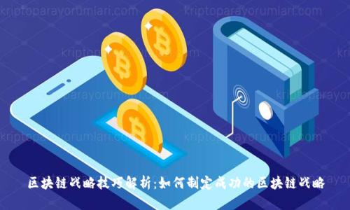 区块链战略技巧解析：如何制定成功的区块链战略