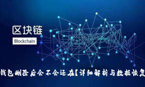 : TP钱包删除后会不会还在？详细解析与数据恢复技巧
