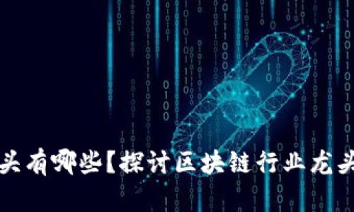 区块链股票的龙头有哪些？探讨区块链行业龙头企业的投资机会