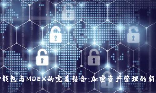 : TP钱包与MDEX的完美结合：加密资产管理的新选择