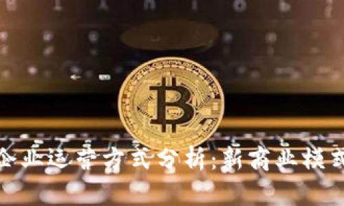 区块链企业运营方式分析：新商业模式的崛起