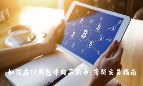如何在TP钱包中购买新币：薄饼交易指南