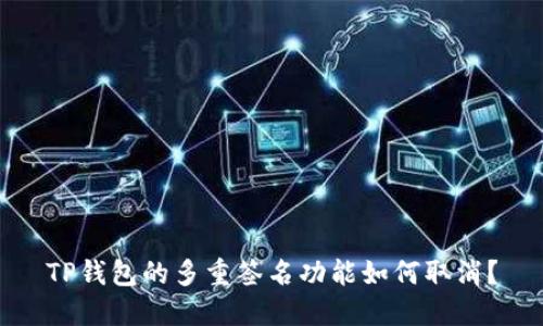 TP钱包的多重签名功能如何取消？