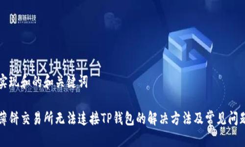 实现和的和关键词

薄饼交易所无法连接TP钱包的解决方法及常见问题