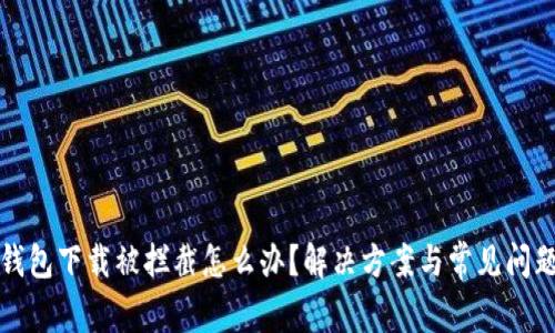 : TP钱包下载被拦截怎么办？解决方案与常见问题解析