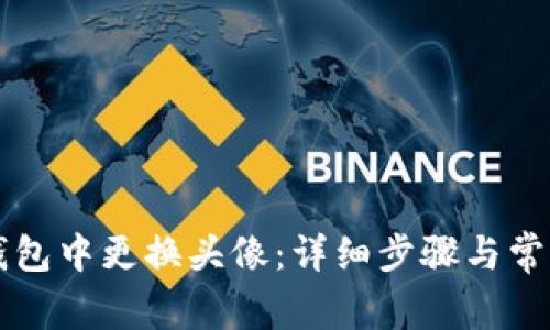 如何在TP钱包中更换头像：详细步骤与常见问题解析