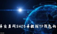 题目：火币交易所SHIB币提到TP钱包的详细教程