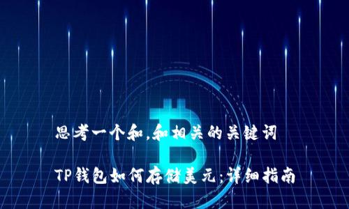 思考一个和，和相关的关键词

TP钱包如何存储美元：详细指南