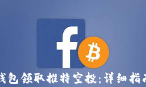 
如何通过TP钱包领取推特空投：详细指南与注意事项