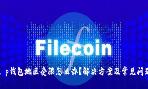 t p钱包地区受限怎么办？解决方案及常见问题