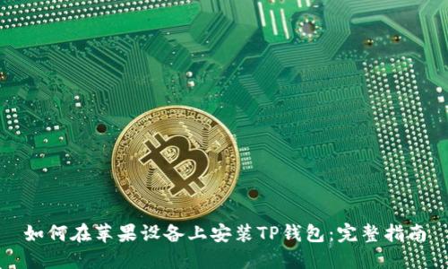 如何在苹果设备上安装TP钱包：完整指南