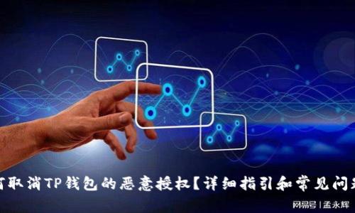 : 如何取消TP钱包的恶意授权？详细指引和常见问题解答