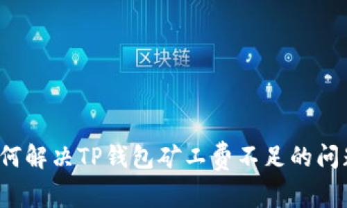 如何解决TP钱包矿工费不足的问题？