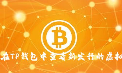 如何在TP钱包中查看新发行的虚拟货币