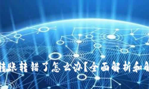 TP钱包转账转错了怎么办？全面解析和解决方案