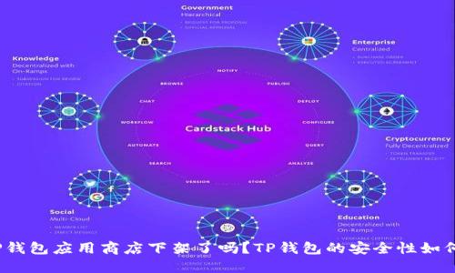 TP钱包应用商店下架了吗？TP钱包的安全性如何？