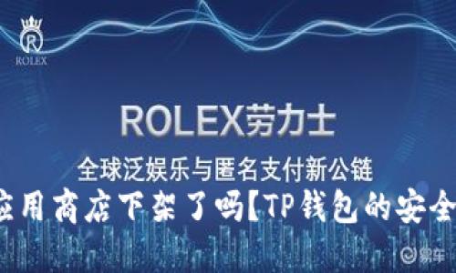 TP钱包应用商店下架了吗？TP钱包的安全性如何？
