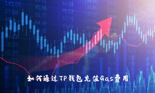 如何通过TP钱包充值Gas费用