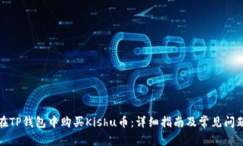 如何在TP钱包中购买Kishu币：详细指南及常见问题解答