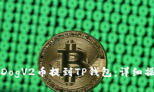 如何将DogV2币提到TP钱包：详细操作指南