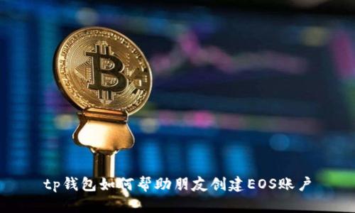 tp钱包如何帮助朋友创建EOS账户