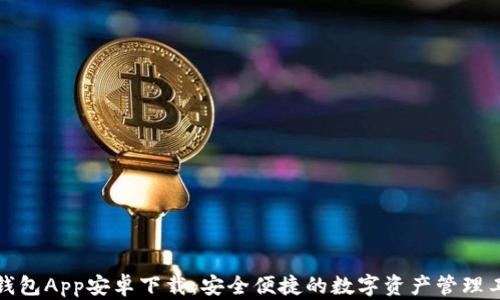 
TP钱包App安卓下载：安全便捷的数字资产管理工具