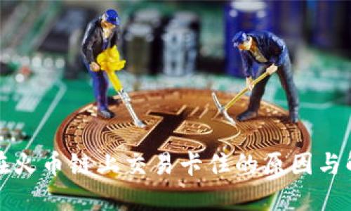 TP钱包在火币链上交易卡住的原因与解决方案
