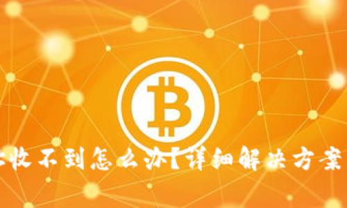 TP钱包合约地址收不到怎么办？详细解决方案与常见问题解析
