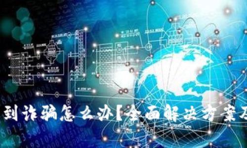 t p钱包遇到诈骗怎么办？全面解决方案及预防措施