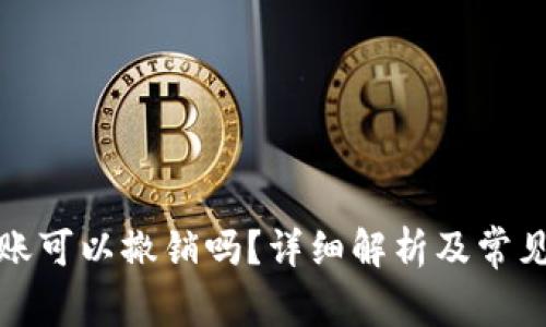 TP钱包转账可以撤销吗？详细解析及常见问题解答