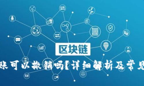 TP钱包转账可以撤销吗？详细解析及常见问题解答